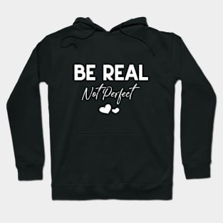 Be Real Not Perfect Hoodie